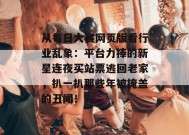 从每日大赛网页版看行业乱象：平台力捧的新星连夜买站票逃回老家，扒一扒那些年被掩盖的丑闻！